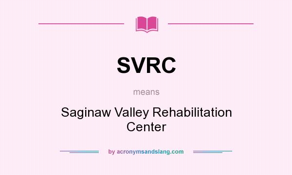 What does SVRC mean? It stands for Saginaw Valley Rehabilitation Center