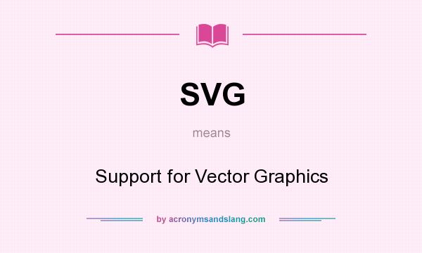 What does SVG mean? It stands for Support for Vector Graphics
