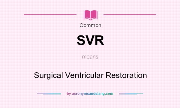 What does SVR mean? It stands for Surgical Ventricular Restoration