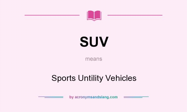 What does SUV mean? It stands for Sports Untility Vehicles