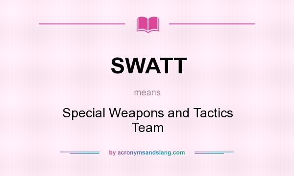 What does SWATT mean? It stands for Special Weapons and Tactics Team
