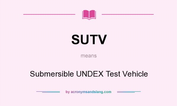 What does SUTV mean? It stands for Submersible UNDEX Test Vehicle