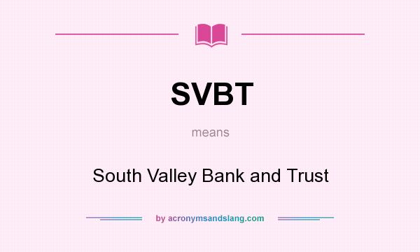 What does SVBT mean? It stands for South Valley Bank and Trust