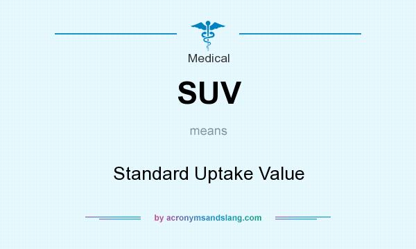 What does SUV mean? It stands for Standard Uptake Value