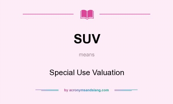 What does SUV mean? It stands for Special Use Valuation