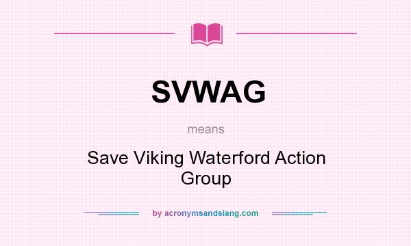 What does SVWAG mean? It stands for Save Viking Waterford Action Group