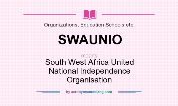 What does SWAUNIO mean? It stands for South West Africa United National Independence Organisation