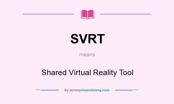 What does SVRT mean? It stands for Shared Virtual Reality Tool