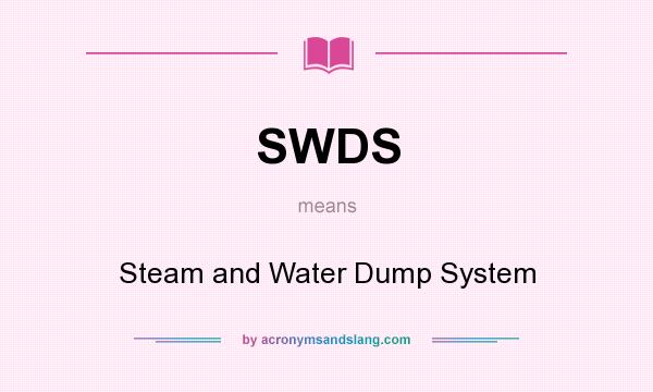 What does SWDS mean? It stands for Steam and Water Dump System