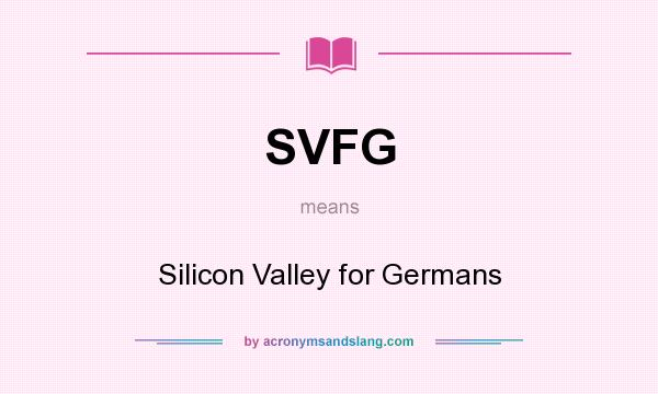 What does SVFG mean? It stands for Silicon Valley for Germans