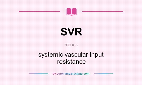 What does SVR mean? It stands for systemic vascular input resistance
