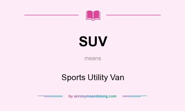What does SUV mean? It stands for Sports Utility Van