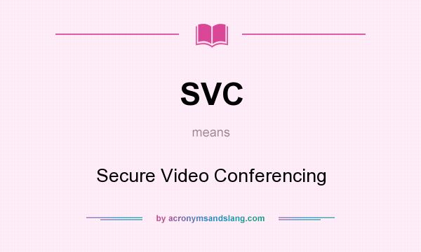 What does SVC mean? It stands for Secure Video Conferencing