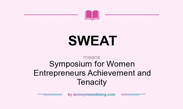 What does SWEAT mean? It stands for Symposium for Women Entrepreneurs Achievement and Tenacity