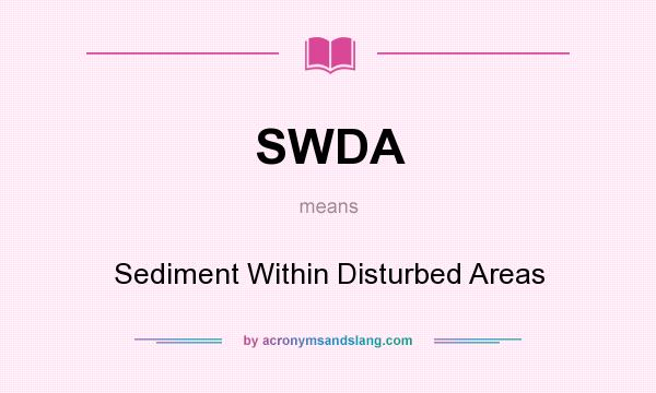 What does SWDA mean? It stands for Sediment Within Disturbed Areas