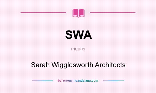 What does SWA mean? It stands for Sarah Wigglesworth Architects