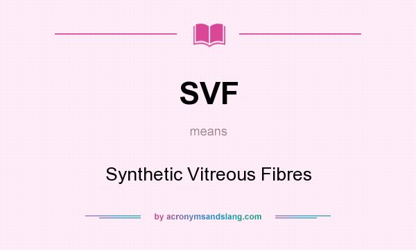 What does SVF mean? It stands for Synthetic Vitreous Fibres