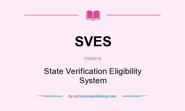 What does SVES mean? It stands for State Verification Eligibility System