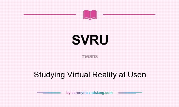 What does SVRU mean? It stands for Studying Virtual Reality at Usen