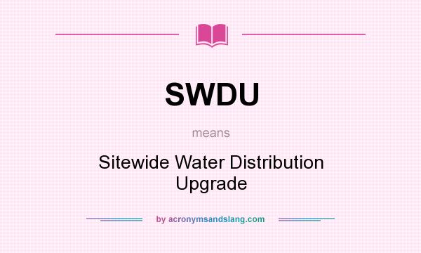 What does SWDU mean? It stands for Sitewide Water Distribution Upgrade