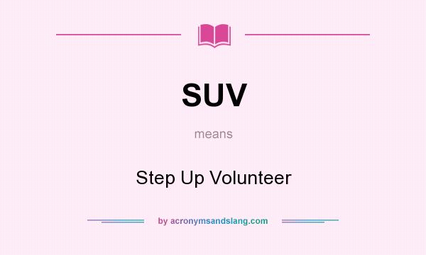 What does SUV mean? It stands for Step Up Volunteer
