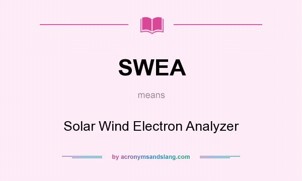 What does SWEA mean? It stands for Solar Wind Electron Analyzer