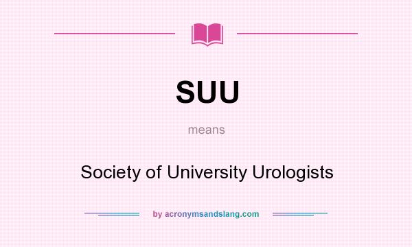 What does SUU mean? It stands for Society of University Urologists