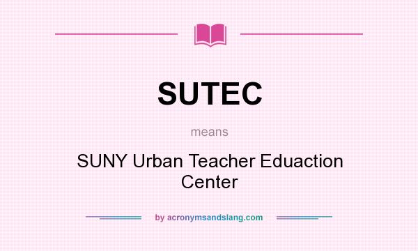 What does SUTEC mean? It stands for SUNY Urban Teacher Eduaction Center