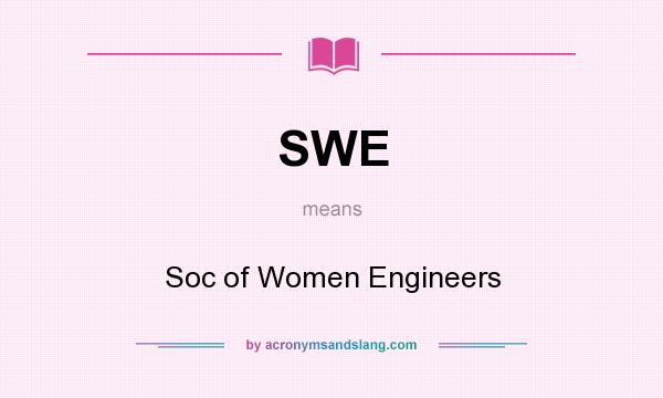 What does SWE mean? It stands for Soc of Women Engineers