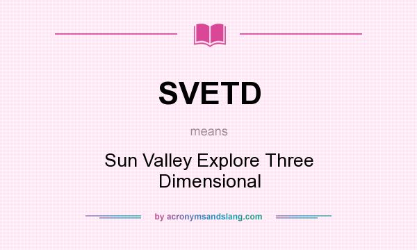 What does SVETD mean? It stands for Sun Valley Explore Three Dimensional