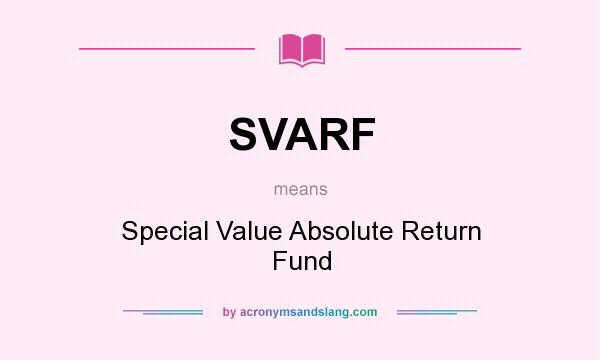 What does SVARF mean? It stands for Special Value Absolute Return Fund