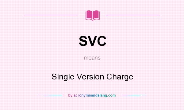 What does SVC mean? It stands for Single Version Charge