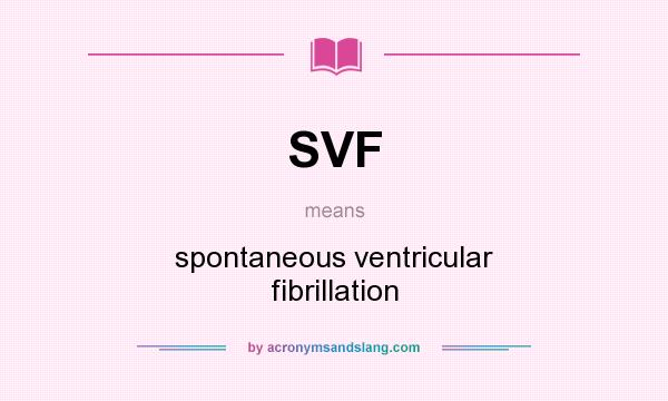 What does SVF mean? It stands for spontaneous ventricular fibrillation