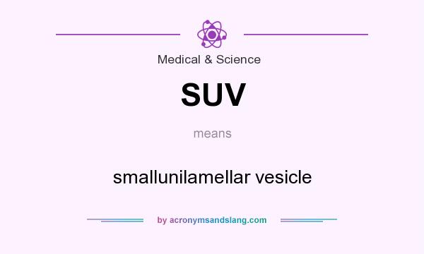 What does SUV mean? It stands for smallunilamellar vesicle