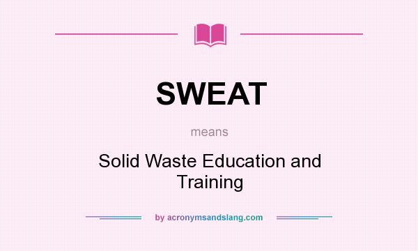 What does SWEAT mean? It stands for Solid Waste Education and Training