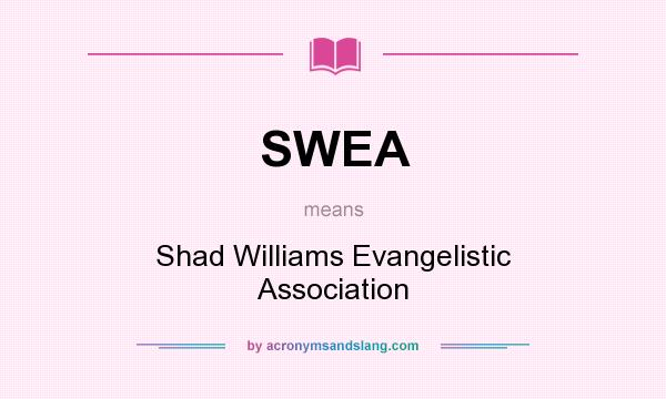 What does SWEA mean? It stands for Shad Williams Evangelistic Association