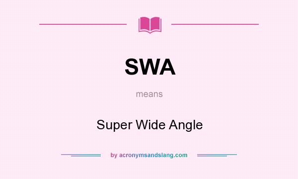 What does SWA mean? It stands for Super Wide Angle
