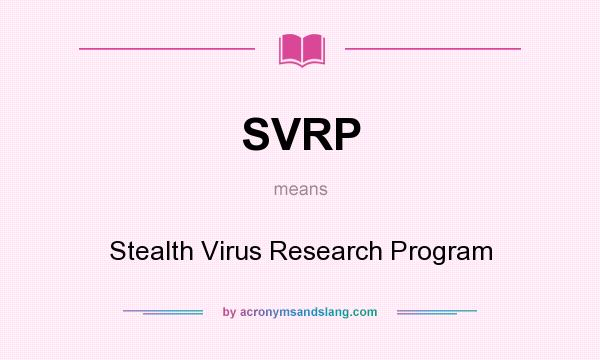 What does SVRP mean? It stands for Stealth Virus Research Program
