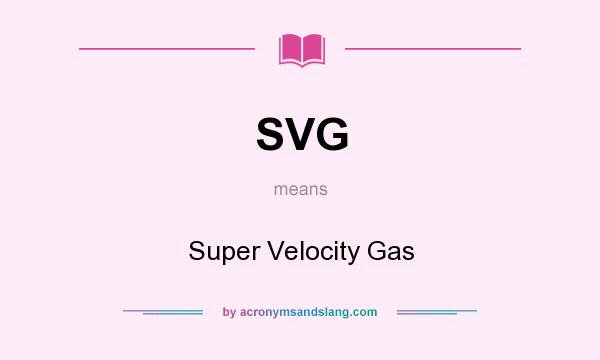 What does SVG mean? It stands for Super Velocity Gas