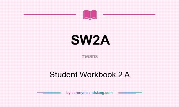 What does SW2A mean? It stands for Student Workbook 2 A