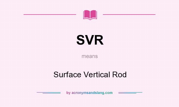 What does SVR mean? It stands for Surface Vertical Rod