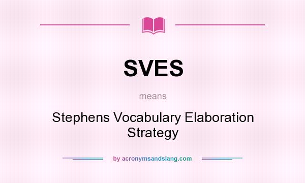 What does SVES mean? It stands for Stephens Vocabulary Elaboration Strategy