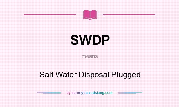 What does SWDP mean? It stands for Salt Water Disposal Plugged