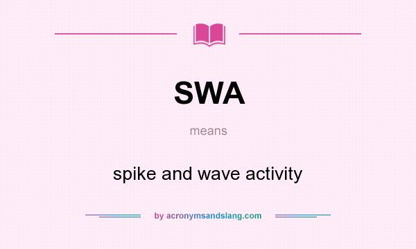 What does SWA mean? It stands for spike and wave activity