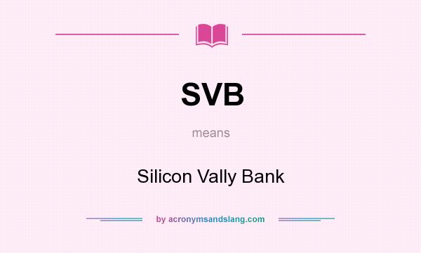 What does SVB mean? It stands for Silicon Vally Bank