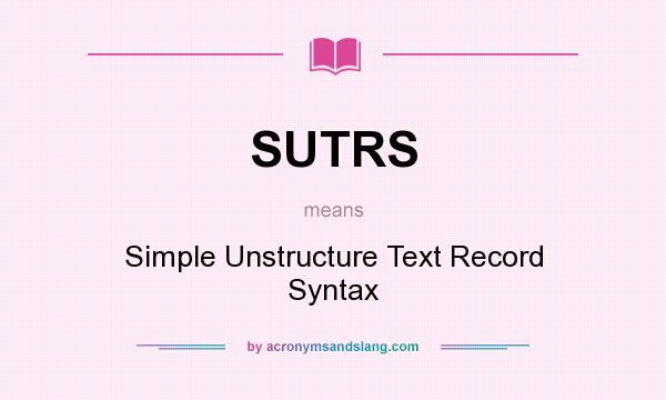 What does SUTRS mean? It stands for Simple Unstructure Text Record Syntax
