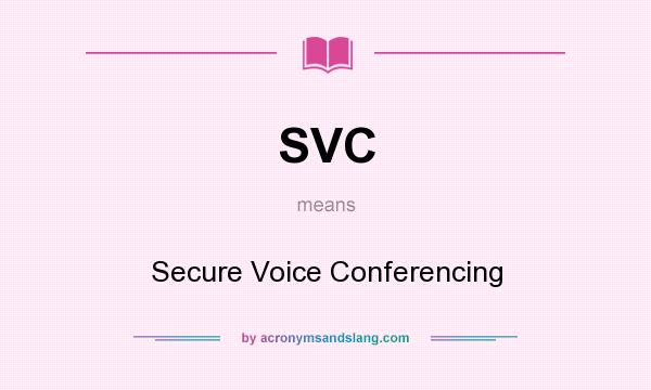 What does SVC mean? It stands for Secure Voice Conferencing