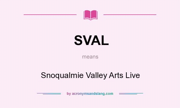 What does SVAL mean? It stands for Snoqualmie Valley Arts Live