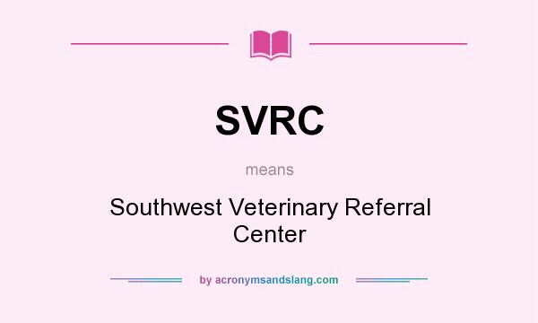 What does SVRC mean? It stands for Southwest Veterinary Referral Center