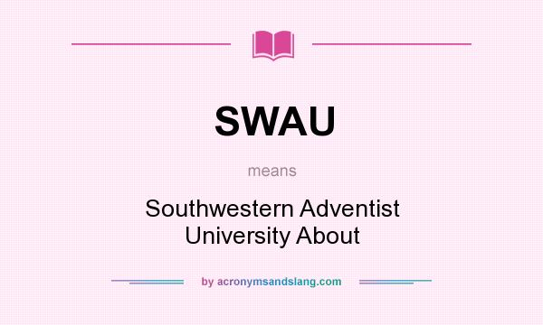 What does SWAU mean? It stands for Southwestern Adventist University About